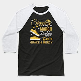 Stepping Into My March Birthday With God's Grace & Mercy Baseball T-Shirt